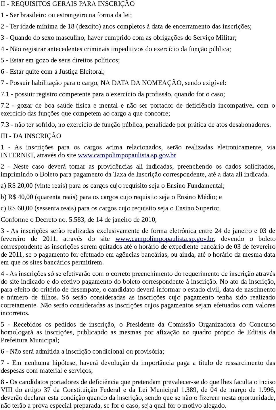 Estar quite com a Justiça Eleitoral; 7 - Possuir habilitação para o cargo, NA DATA DA NOMEAÇÃO, sendo exigível: 7.1 - possuir registro competente para o exercício da profissão, quando for o caso; 7.