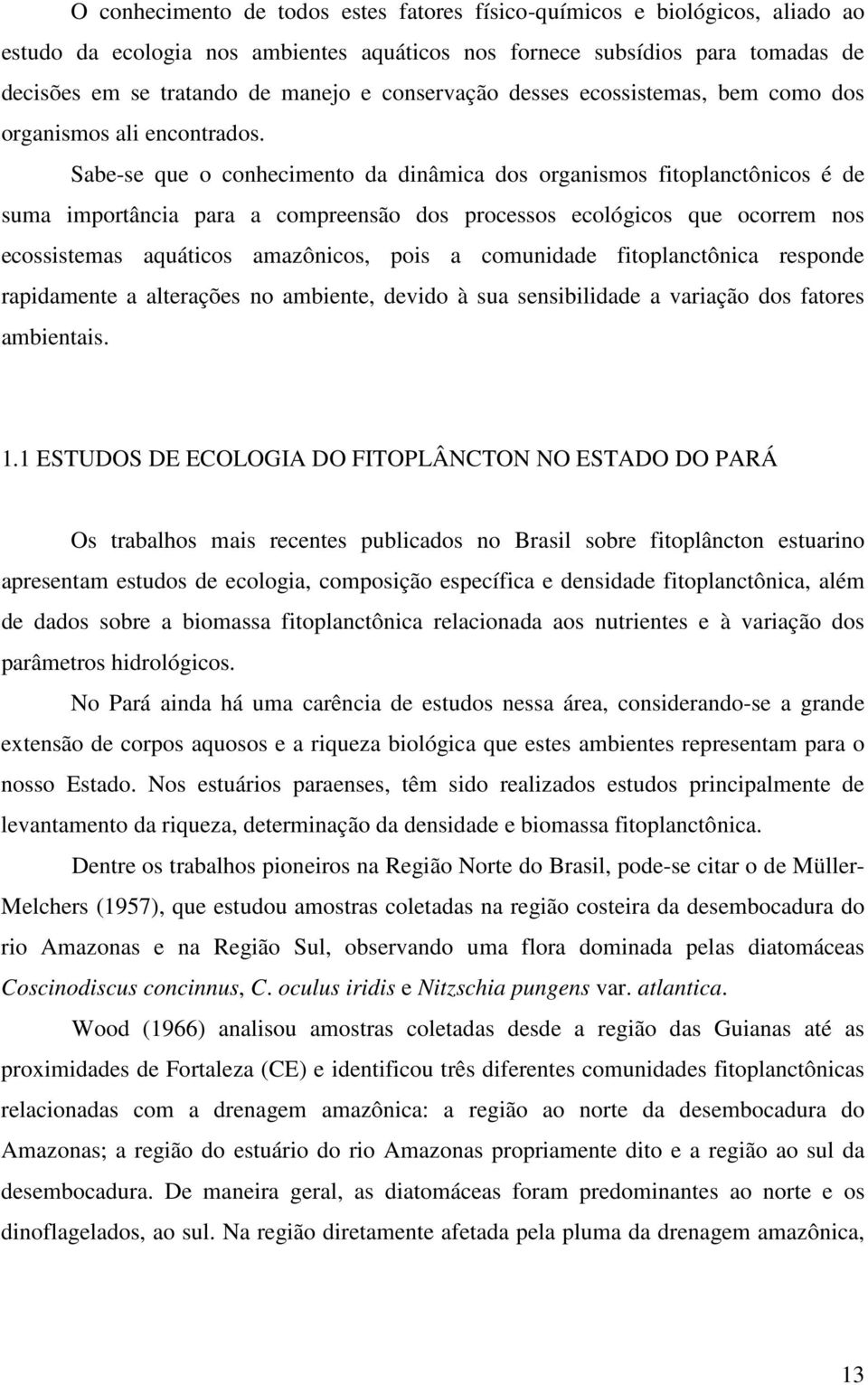 Sabe-se que o conhecimento da dinâmica dos organismos fitoplanctônicos é de suma importância para a compreensão dos processos ecológicos que ocorrem nos ecossistemas aquáticos amazônicos, pois a