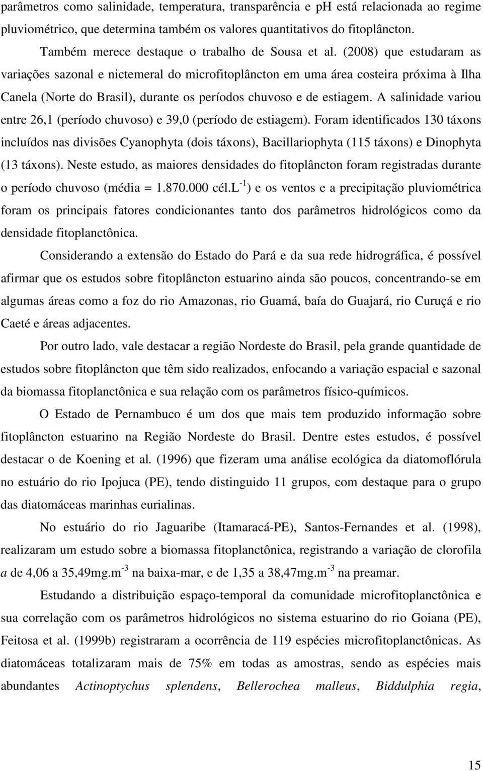 (2008) que estudaram as variações sazonal e nictemeral do microfitoplâncton em uma área costeira próxima à Ilha Canela (Norte do Brasil), durante os períodos chuvoso e de estiagem.