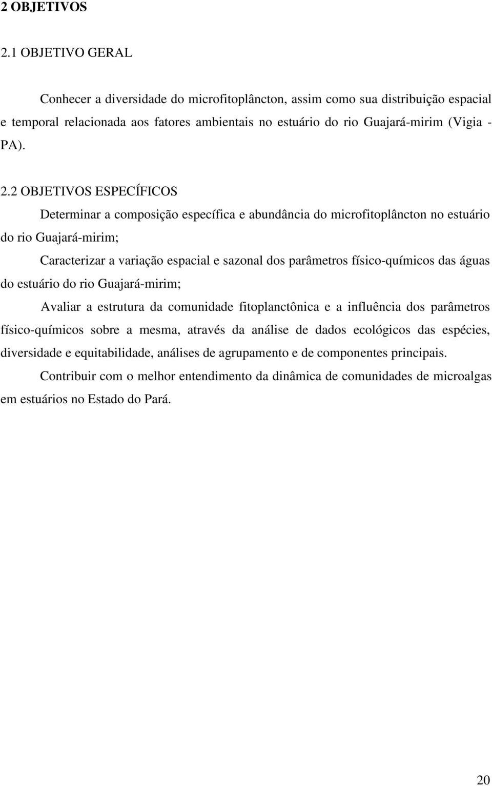 2 OBJETIVOS ESPECÍFICOS Determinar a composição específica e abundância do microfitoplâncton no estuário do rio Guajará-mirim; Caracterizar a variação espacial e sazonal dos parâmetros