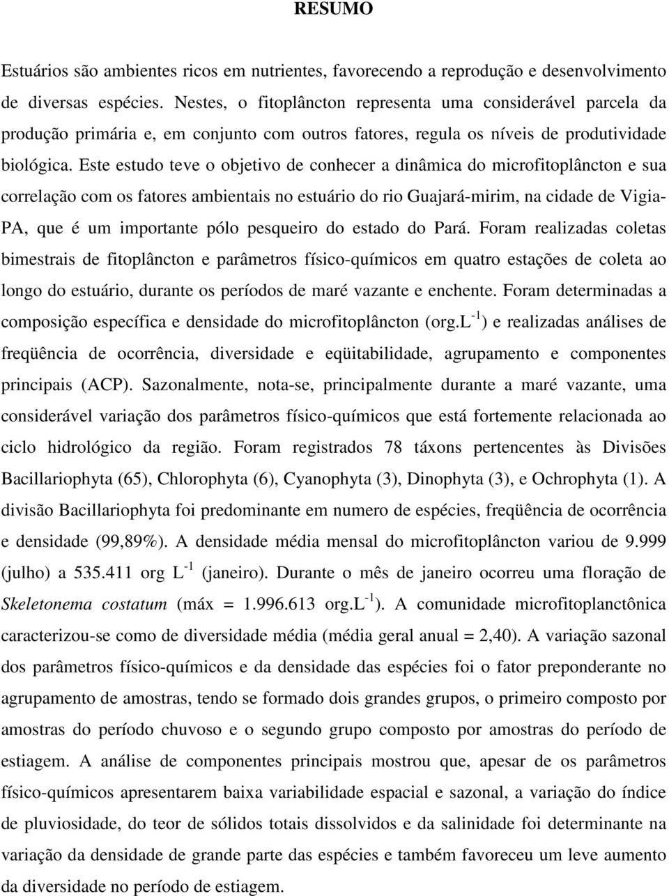 Este estudo teve o objetivo de conhecer a dinâmica do microfitoplâncton e sua correlação com os fatores ambientais no estuário do rio Guajará-mirim, na cidade de Vigia- PA, que é um importante pólo