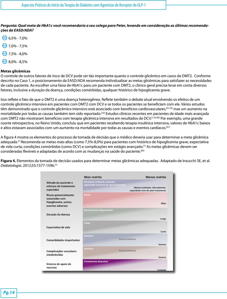 6,5% - 7,0% 7,0% - 7,5% 7,5% - 8,0% 8,0% - 8,5% Metas glicêmicas O controle de outros fatores de risco de DCV pode ser tão importante quanto o controle glicêmico em casos de DMT2.