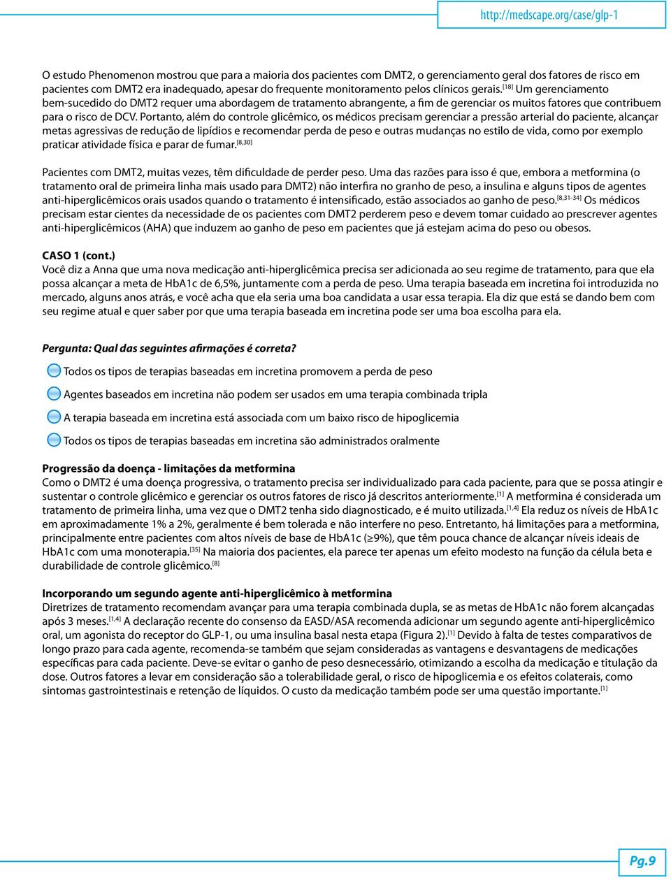 monitoramento pelos clínicos gerais. [18] Um gerenciamento bem-sucedido do DMT2 requer uma abordagem de tratamento abrangente, a fim de gerenciar os muitos fatores que contribuem para o risco de DCV.