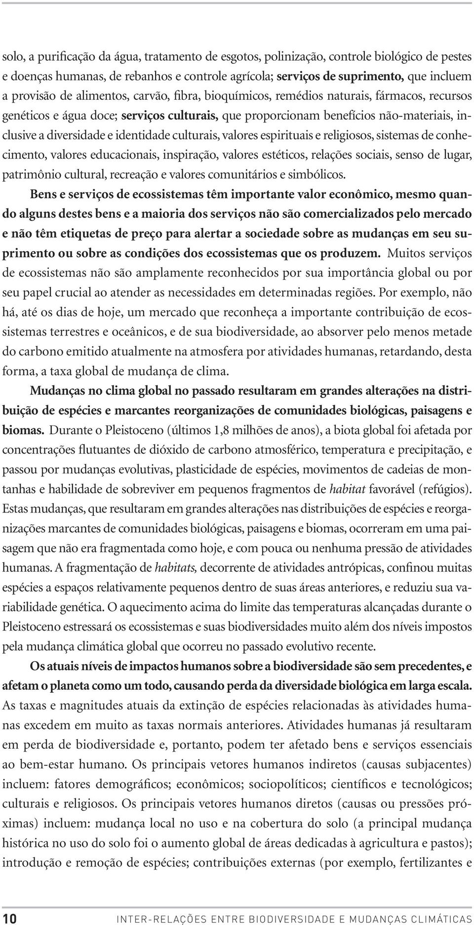 culturais, valores espirituais e religiosos, sistemas de conhecimento, valores educacionais, inspiração, valores estéticos, relações sociais, senso de lugar, patrimônio cultural, recreação e valores