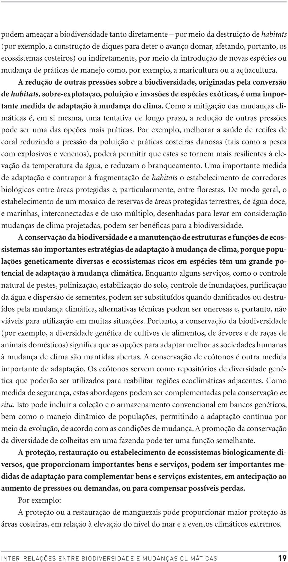 A redução de outras pressões sobre a biodiversidade, originadas pela conversão de habitats, sobre-explotaçao, poluição e invasões de espécies exóticas, é uma importante medida de adaptação à mudança