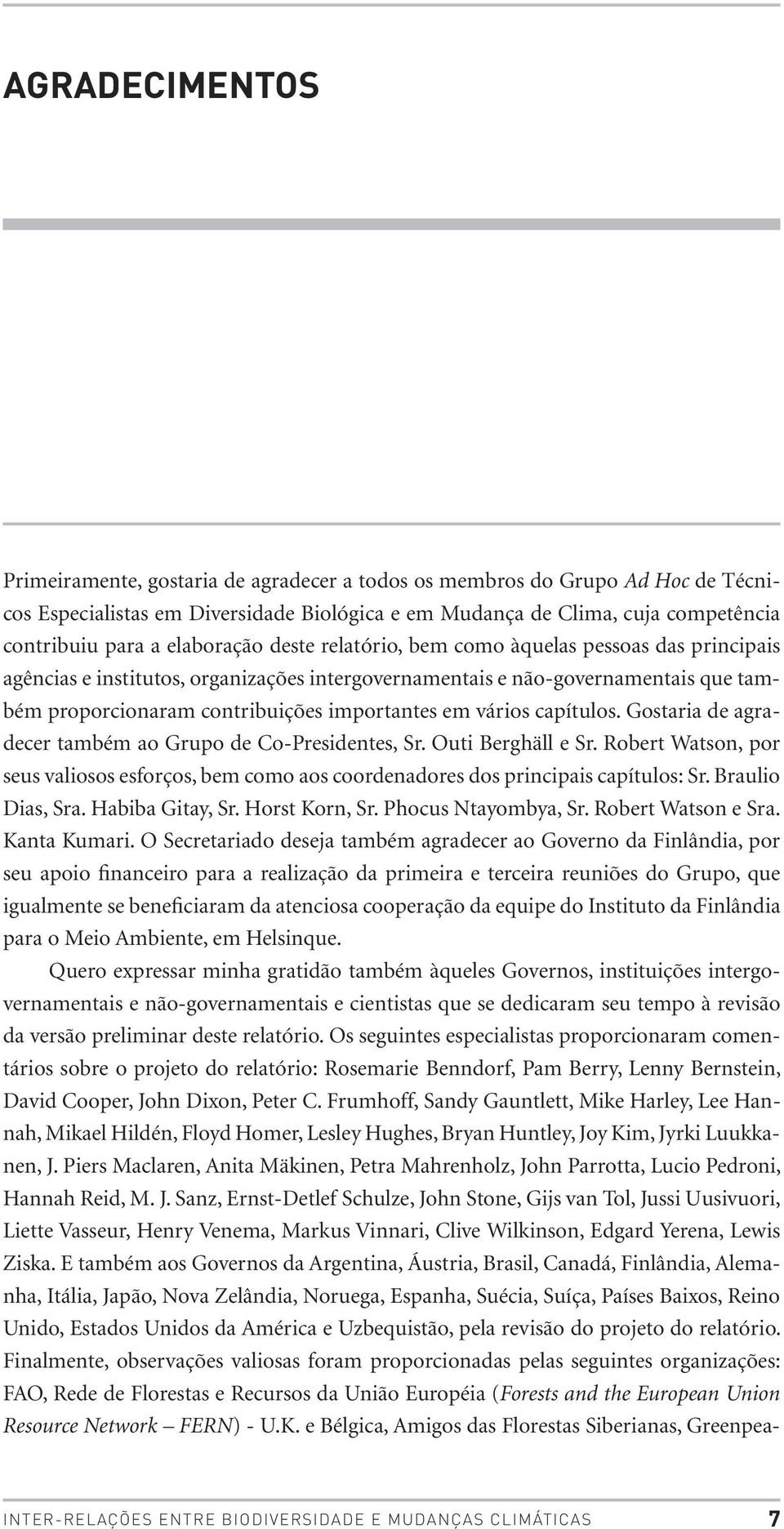 Gostaria de agradecer também ao Grupo de Co-Presidentes, Sr. Outi Berghäll e Sr. Robert Watson, por seus valiosos esforços, bem como aos coordenadores dos principais capítulos: Sr. Braulio Dias, Sra.