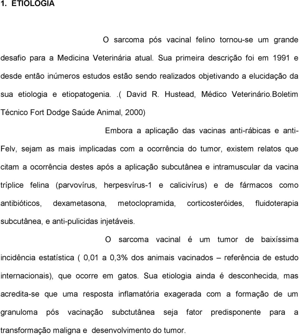 Boletim Técnico Fort Dodge Saúde Animal, 2000) Embora a aplicação das vacinas anti-rábicas e anti- Felv, sejam as mais implicadas com a ocorrência do tumor, existem relatos que citam a ocorrência