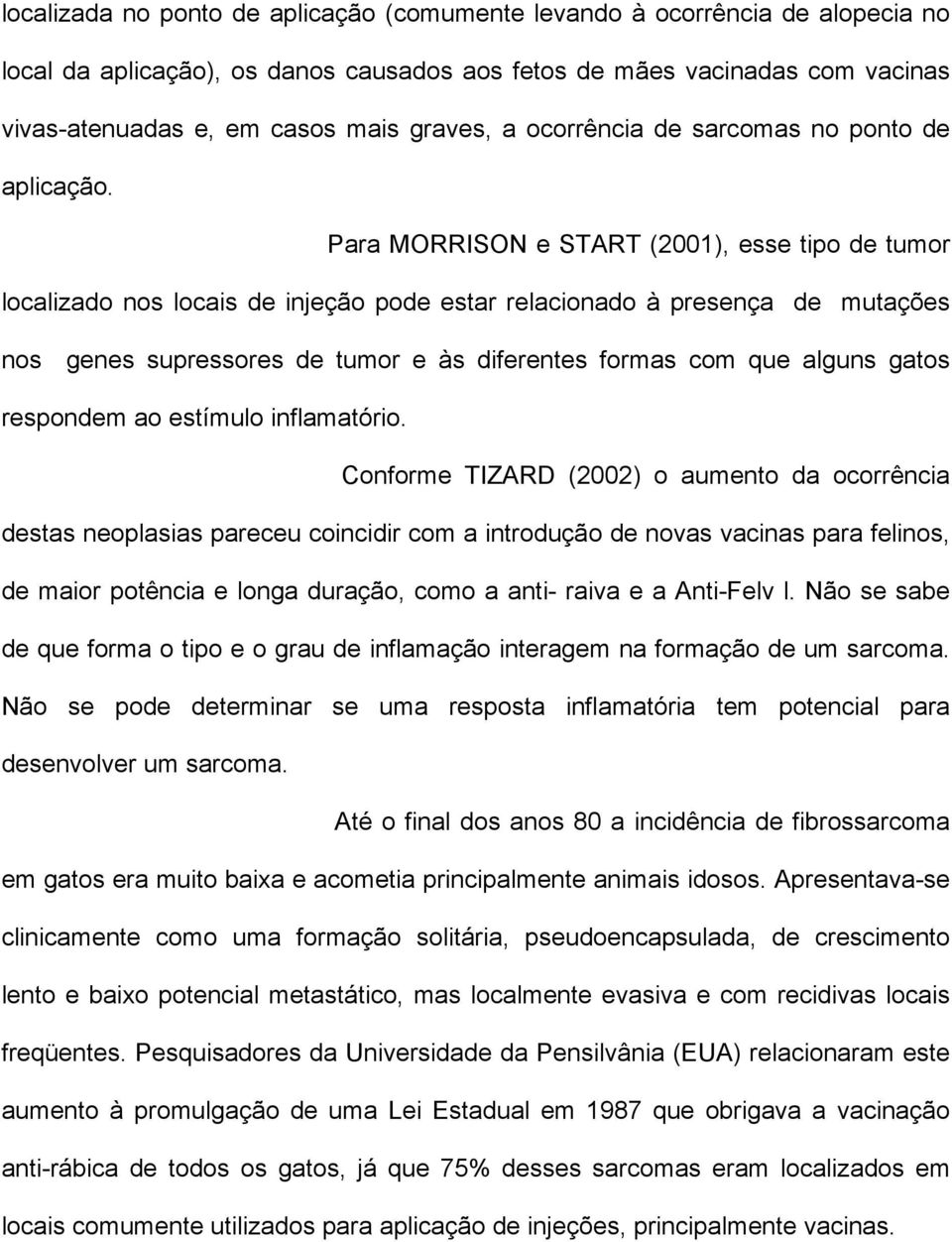 Para MORRISON e START (2001), esse tipo de tumor localizado nos locais de injeção pode estar relacionado à presença de mutações nos genes supressores de tumor e às diferentes formas com que alguns