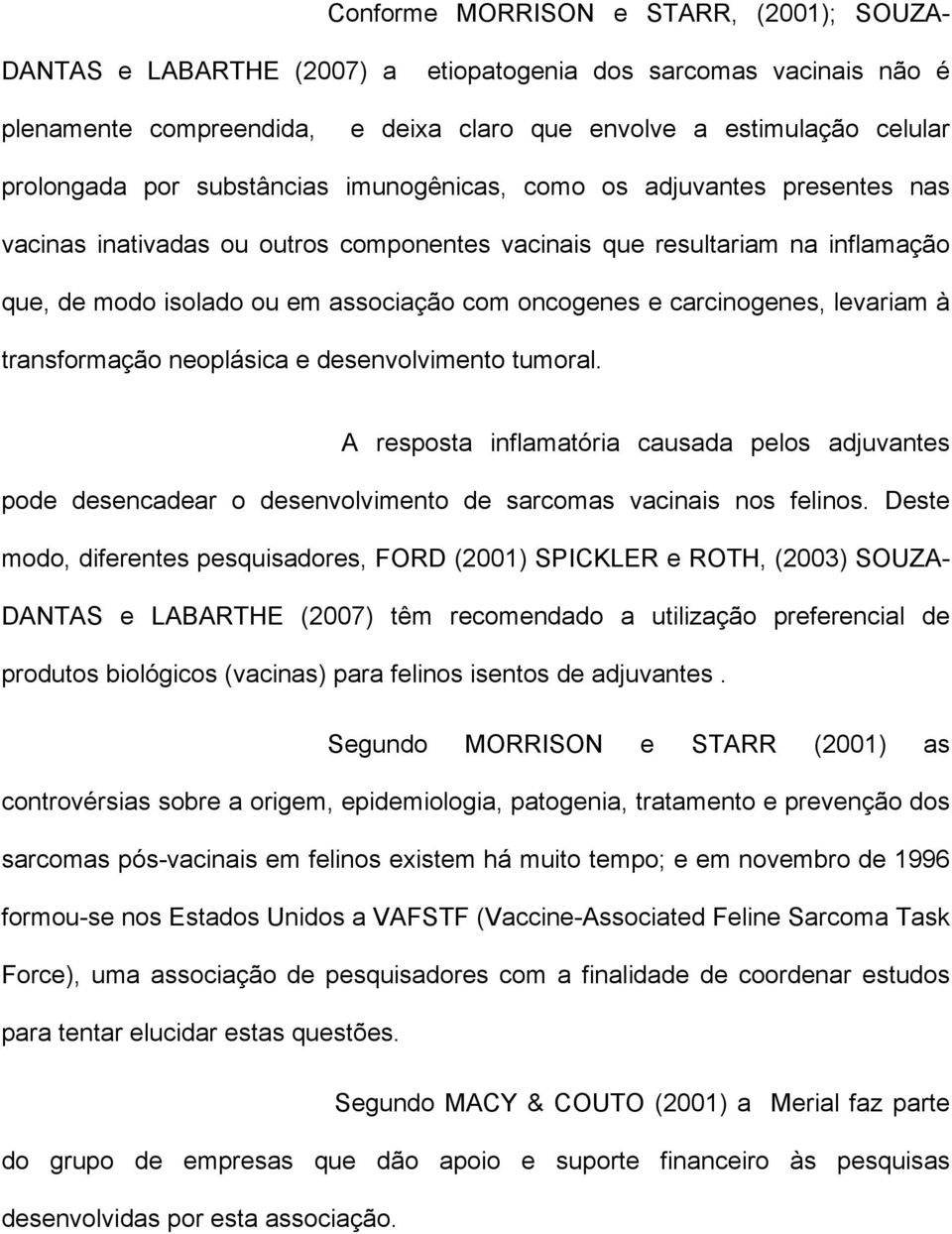 carcinogenes, levariam à transformação neoplásica e desenvolvimento tumoral. A resposta inflamatória causada pelos adjuvantes pode desencadear o desenvolvimento de sarcomas vacinais nos felinos.