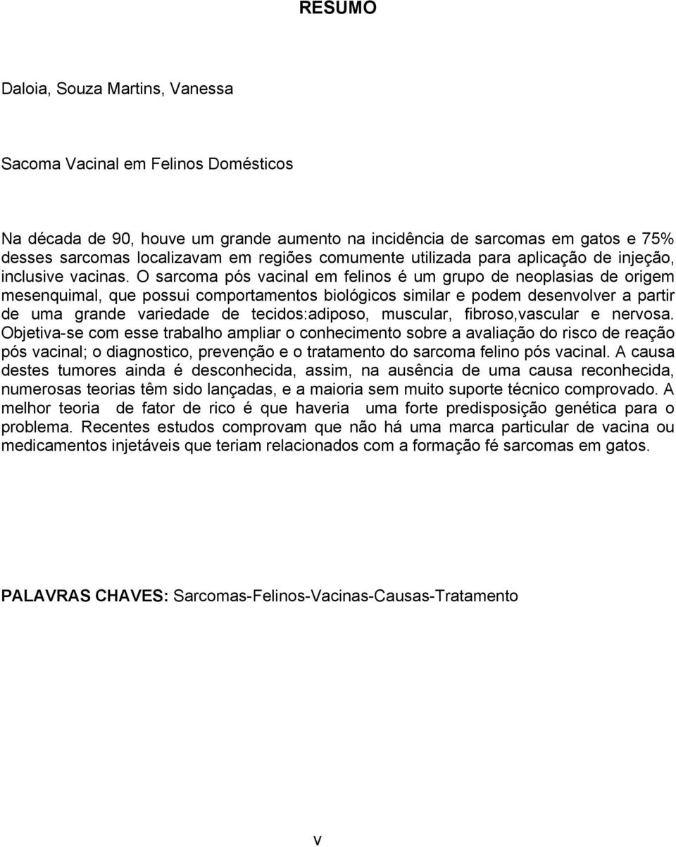 O sarcoma pós vacinal em felinos é um grupo de neoplasias de origem mesenquimal, que possui comportamentos biológicos similar e podem desenvolver a partir de uma grande variedade de tecidos:adiposo,