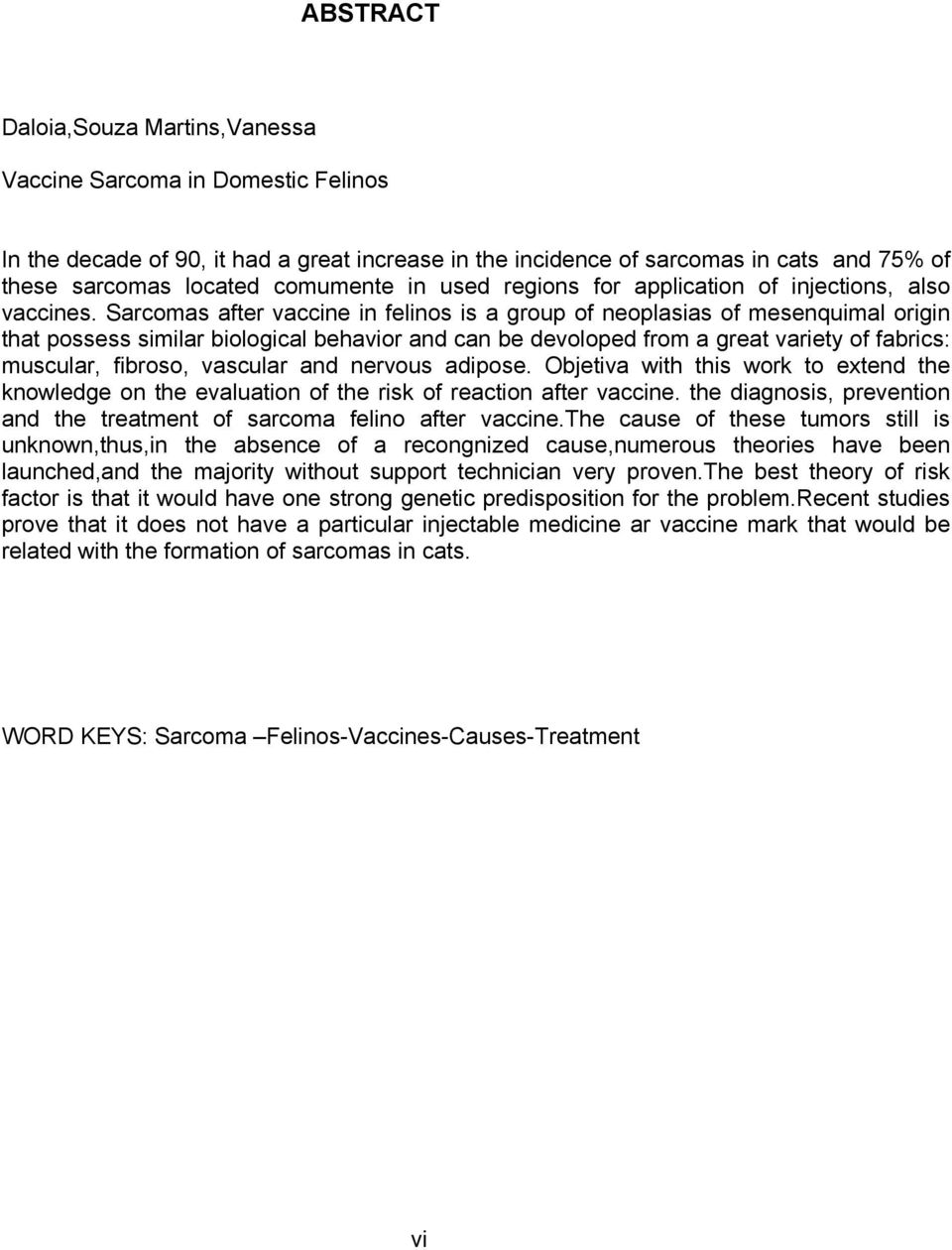 Sarcomas after vaccine in felinos is a group of neoplasias of mesenquimal origin that possess similar biological behavior and can be devoloped from a great variety of fabrics: muscular, fibroso,