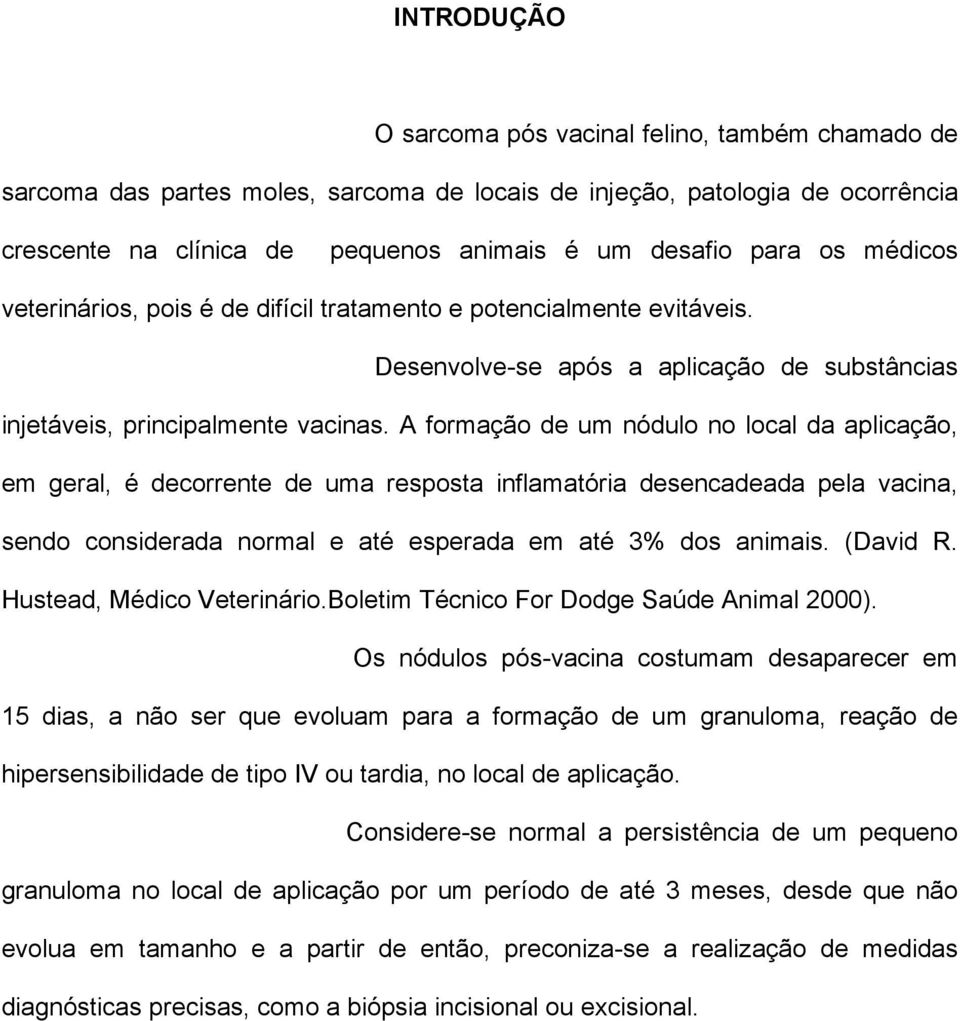 A formação de um nódulo no local da aplicação, em geral, é decorrente de uma resposta inflamatória desencadeada pela vacina, sendo considerada normal e até esperada em até 3% dos animais. (David R.