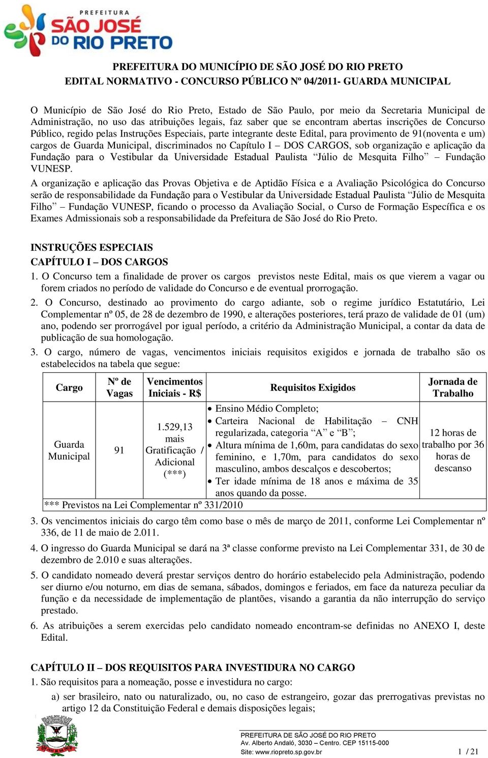 provimento de 91(noventa e um) cargos de Guarda Municipal, discriminados no Capítulo I DOS CARGOS, sob organização e aplicação da Fundação para o Vestibular da Universidade Estadual Paulista Júlio de