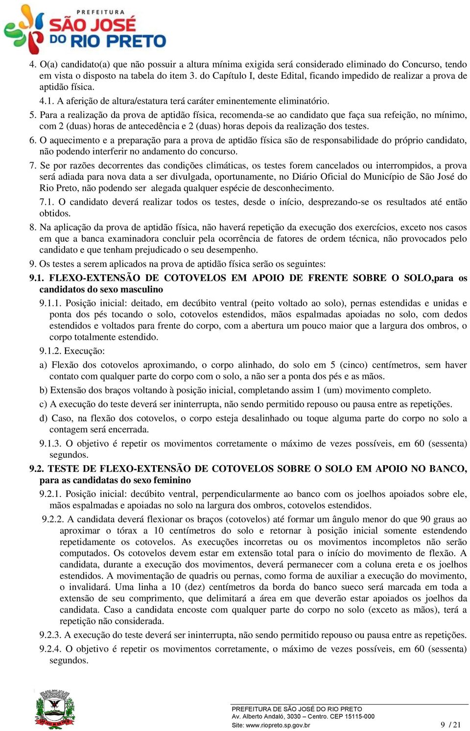 Para a realização da prova de aptidão física, recomenda-se ao candidato que faça sua refeição, no mínimo, com 2 (duas) horas de antecedência e 2 (duas) horas depois da realização dos testes. 6.