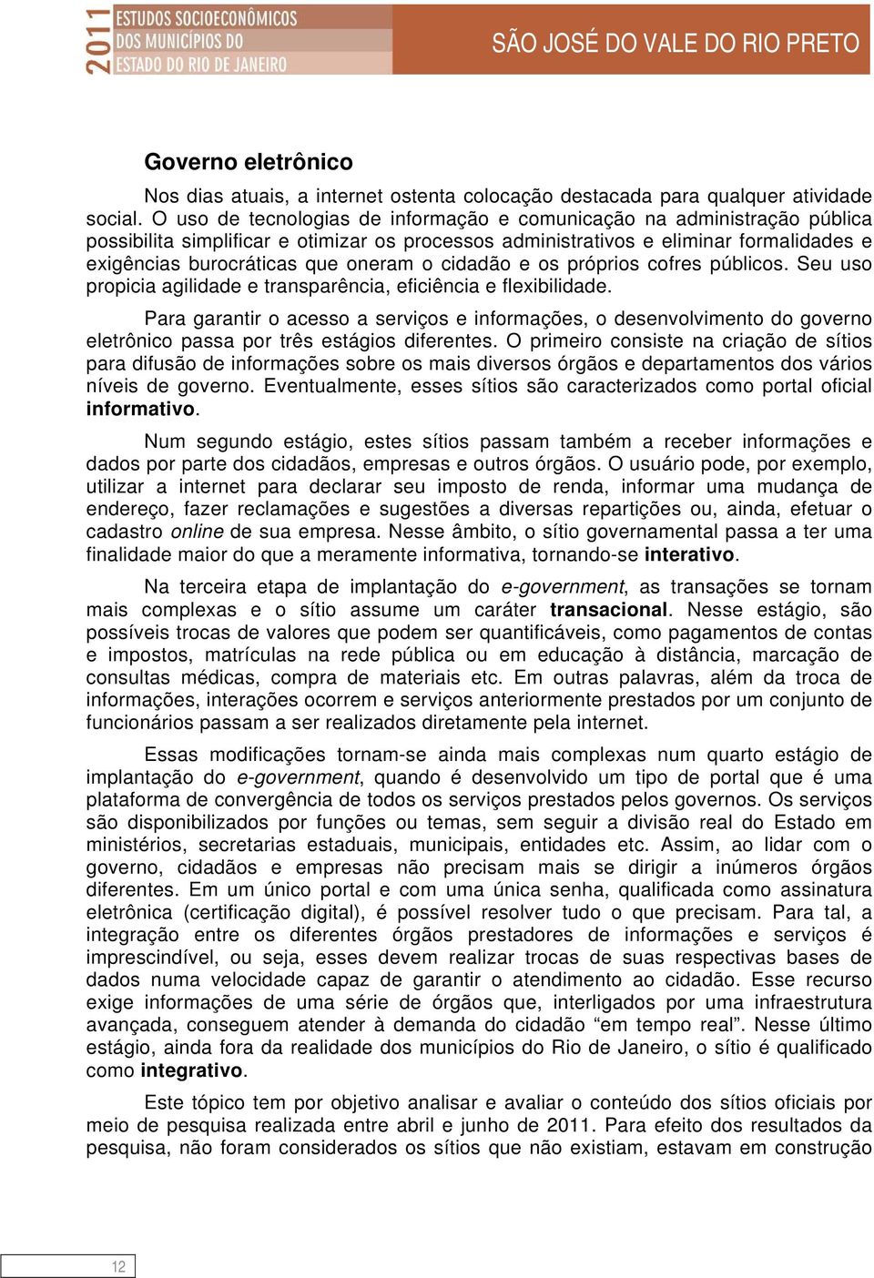 o cidadão e os próprios cofres públicos. Seu uso propicia agilidade e transparência, eficiência e flexibilidade.