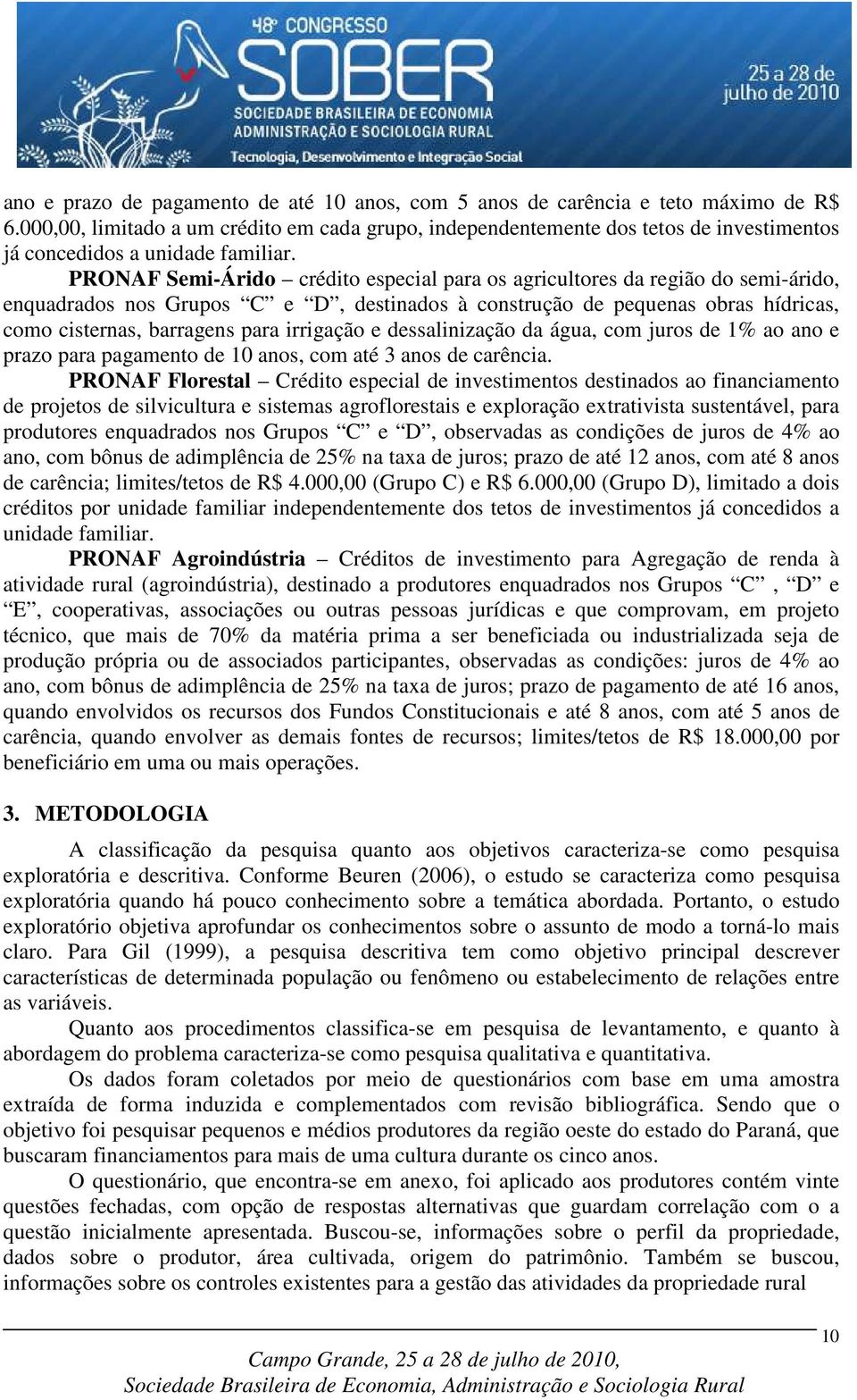 PRONAF Semi-Árido crédito especial para os agricultores da região do semi-árido, enquadrados nos Grupos C e D, destinados à construção de pequenas obras hídricas, como cisternas, barragens para