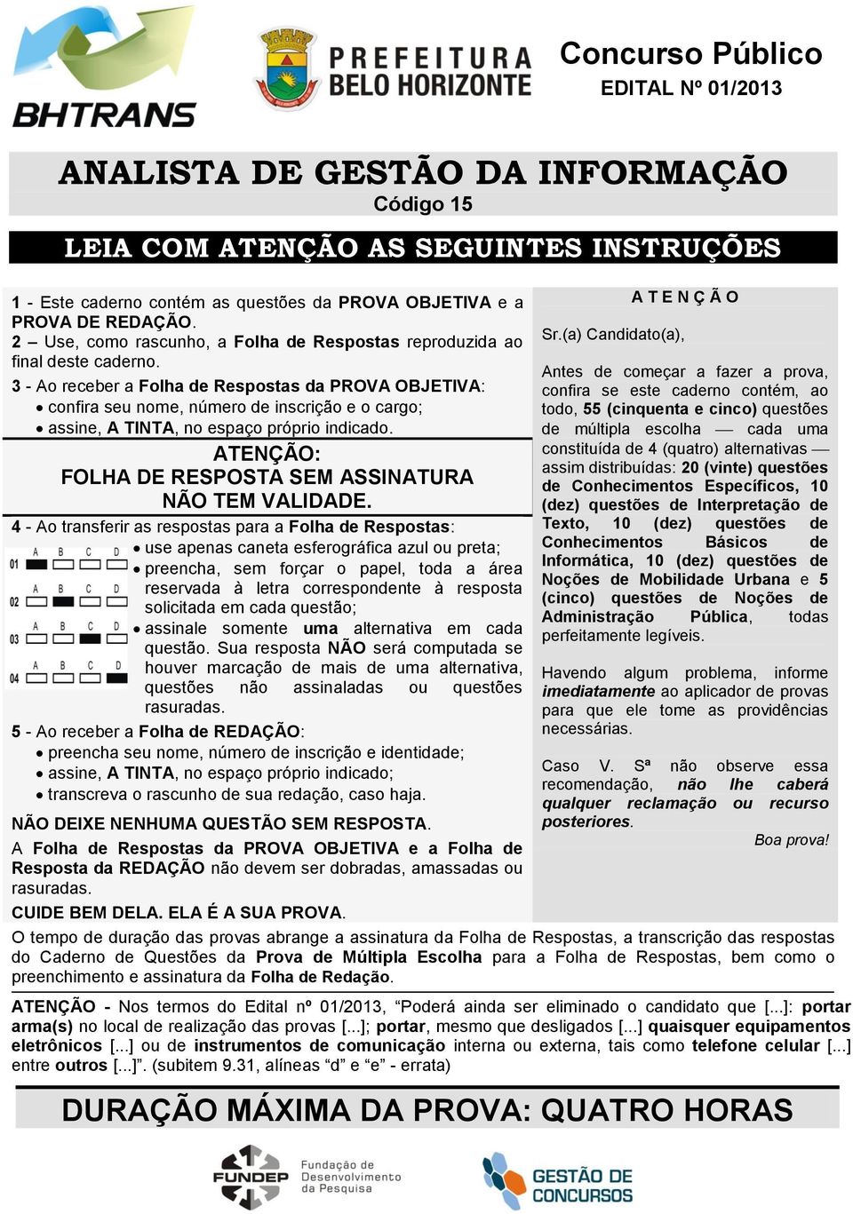 3 - Ao receber a Folha de Respostas da PROVA OBJETIVA: confira seu nome, número de inscrição e o cargo; assine, A TINTA, no espaço próprio indicado.