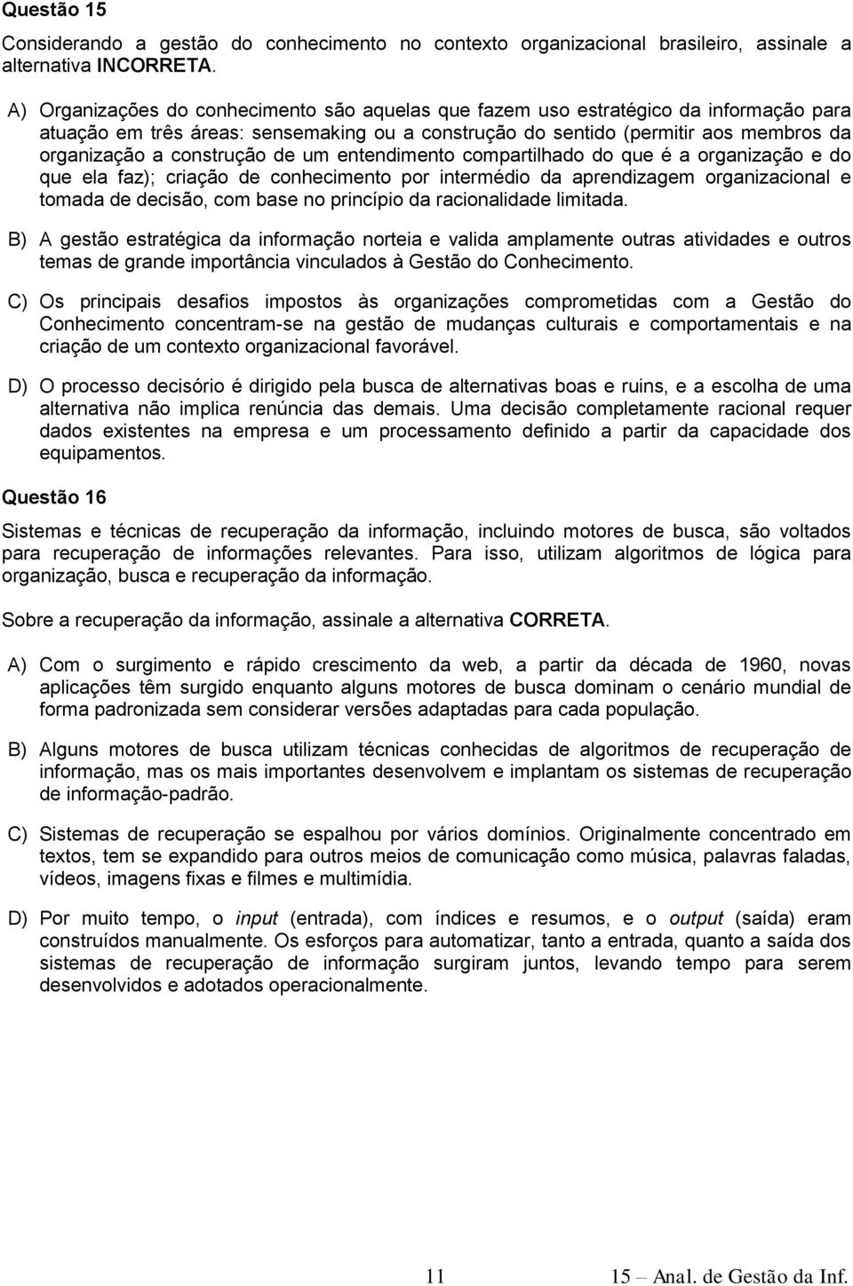 construção de um entendimento compartilhado do que é a organização e do que ela faz); criação de conhecimento por intermédio da aprendizagem organizacional e tomada de decisão, com base no princípio