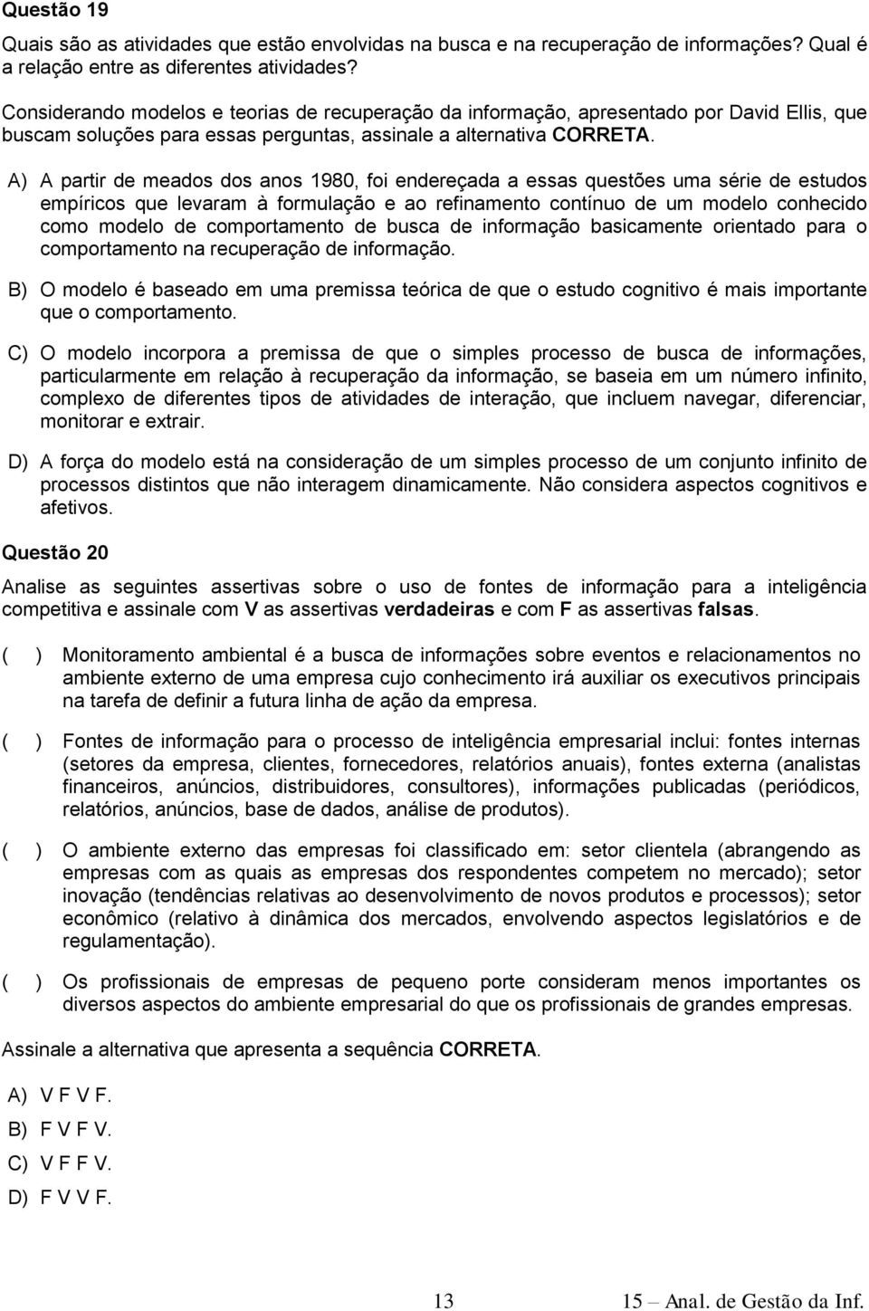 A) A partir de meados dos anos 1980, foi endereçada a essas questões uma série de estudos empíricos que levaram à formulação e ao refinamento contínuo de um modelo conhecido como modelo de