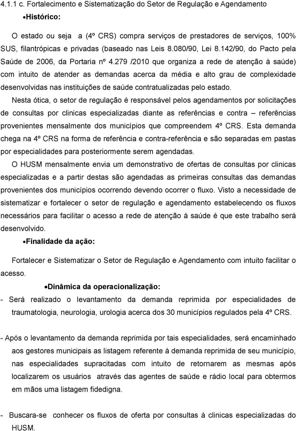 279 /2010 que orgniz rede de tenção à súde) com intuito de tender s demnds cerc d médi e lto gru de complexidde desenvolvids ns instituições de súde contrtulizds pelo estdo.