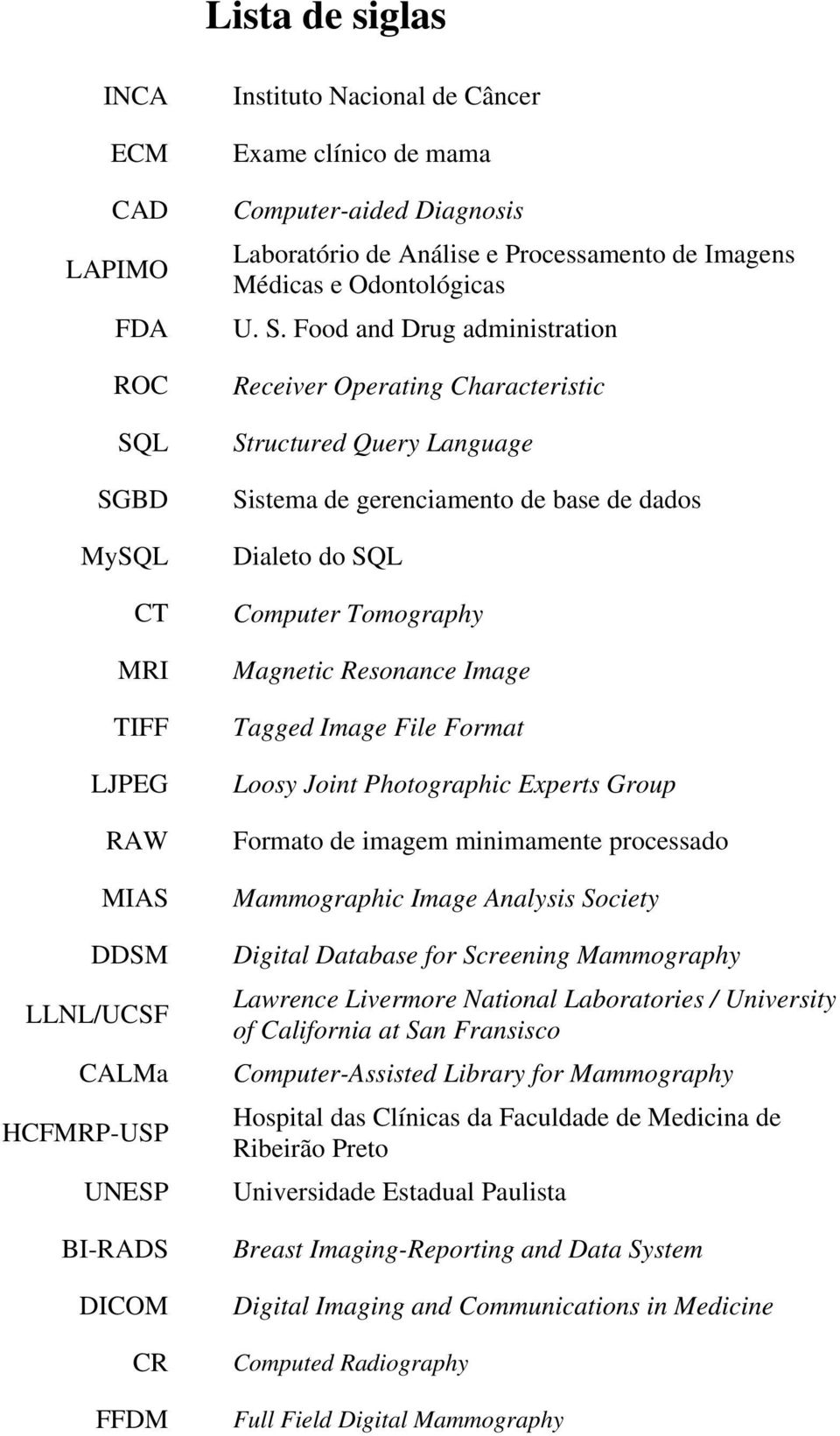 Food and Drug administration Receiver Operating Characteristic Structured Query Language Sistema de gerenciamento de base de dados Dialeto do SQL Computer Tomography Magnetic Resonance Image Tagged