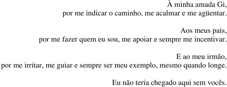 Aos meus pais, por me fazer quem eu sou, me apoiar e sempre me