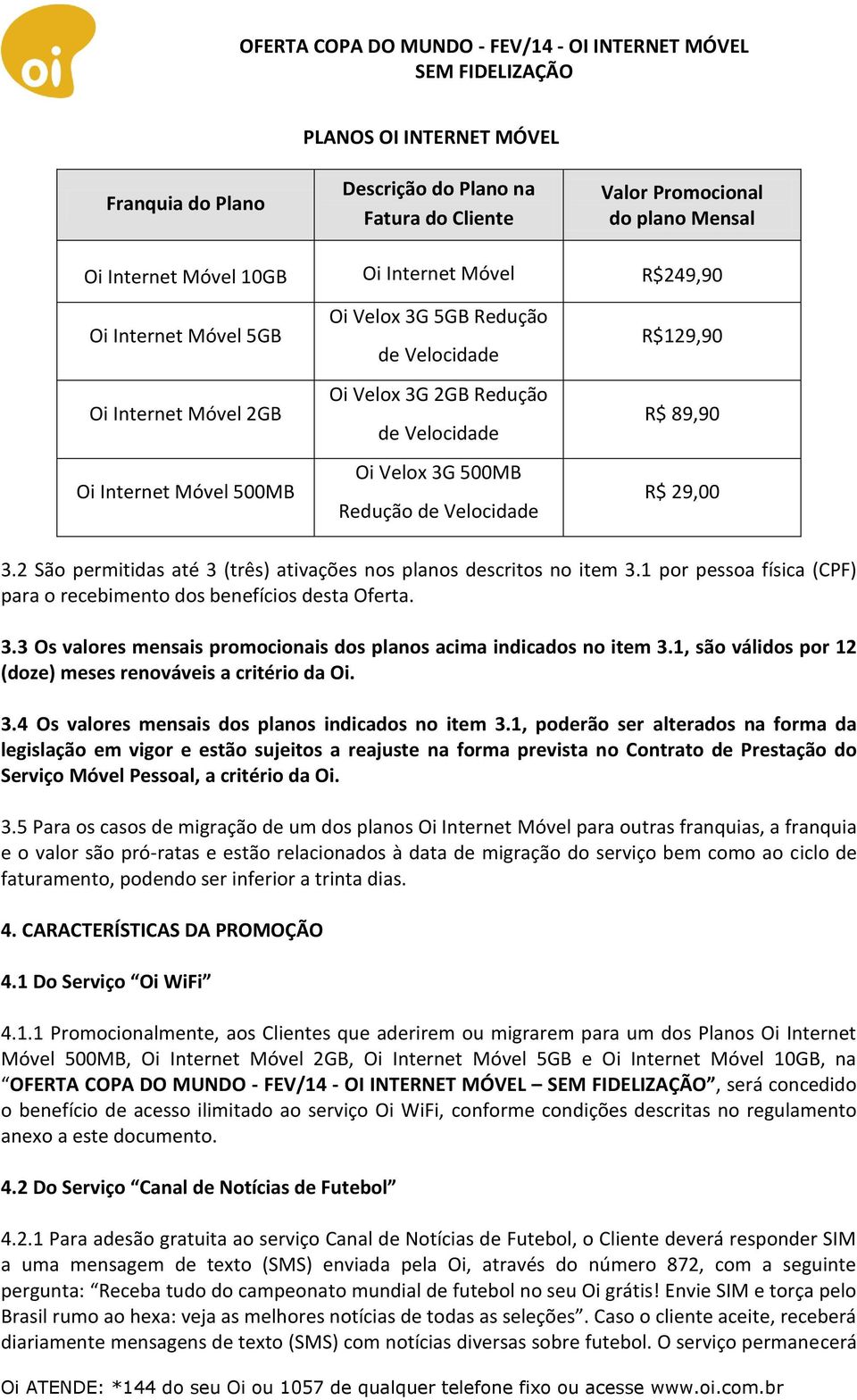 1 por pessoa física (CPF) para o recebimento dos benefícios desta Oferta. 3.3 Os valores mensais promocionais dos planos acima indicados no item 3.