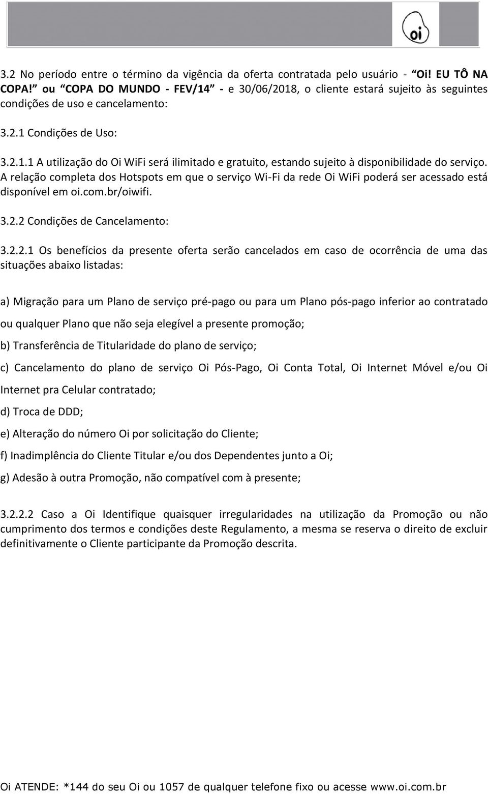 A relação completa dos Hotspots em que o serviço Wi-Fi da rede Oi WiFi poderá ser acessado está disponível em oi.com.br/oiwifi. 3.2.