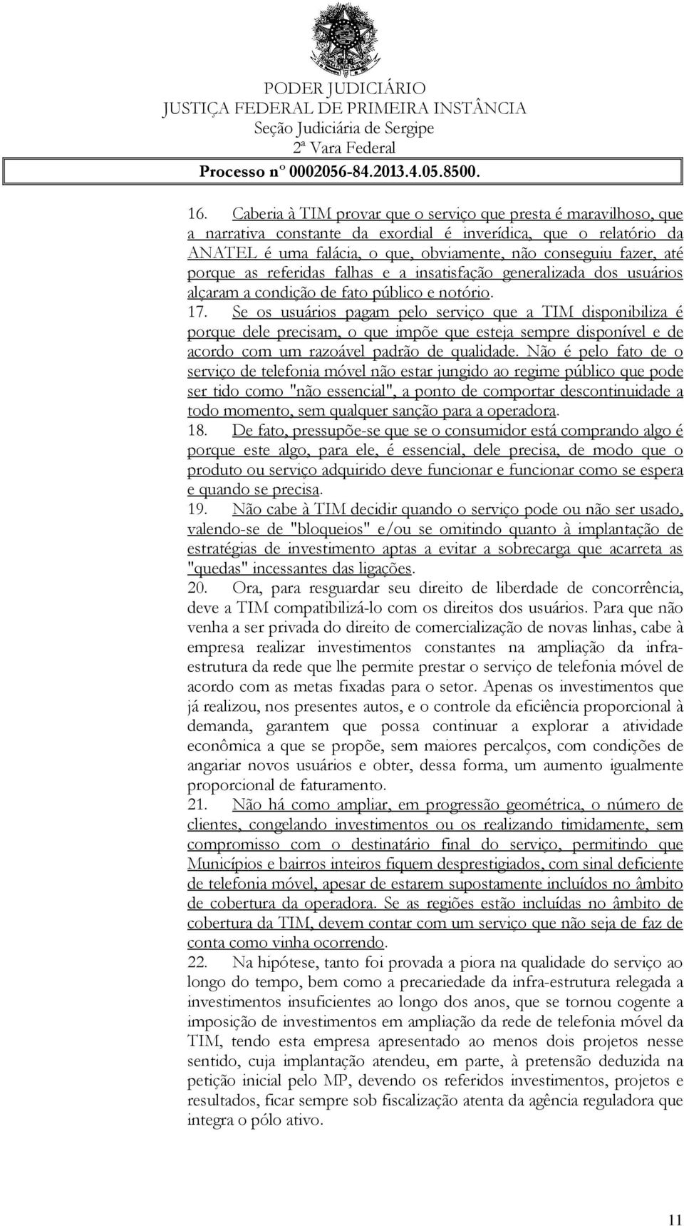 Se os usuários pagam pelo serviço que a TIM disponibiliza é porque dele precisam, o que impõe que esteja sempre disponível e de acordo com um razoável padrão de qualidade.