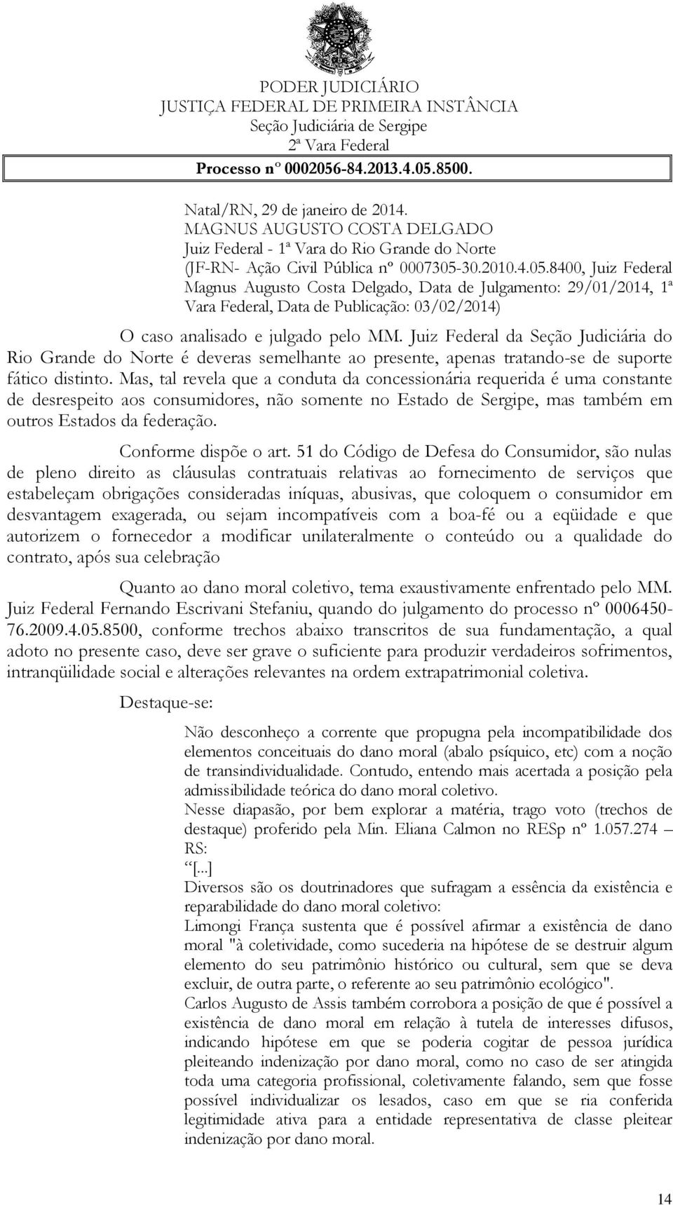 Juiz Federal da Seção Judiciária do Rio Grande do Norte é deveras semelhante ao presente, apenas tratando-se de suporte fático distinto.