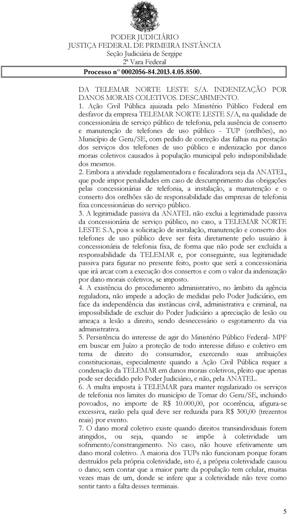 manutenção de telefones de uso público - TUP (orelhões), no Município de Geru/SE, com pedido de correção das falhas na prestação dos serviços dos telefones de uso público e indenização por danos