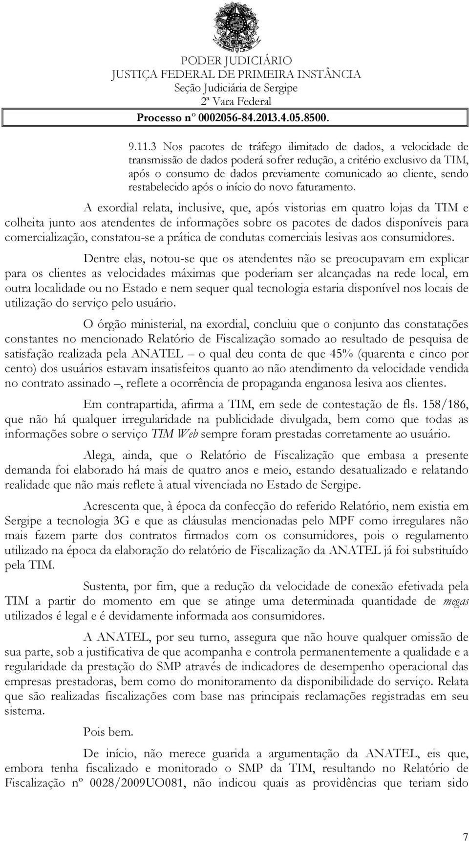 A exordial relata, inclusive, que, após vistorias em quatro lojas da TIM e colheita junto aos atendentes de informações sobre os pacotes de dados disponíveis para comercialização, constatou-se a