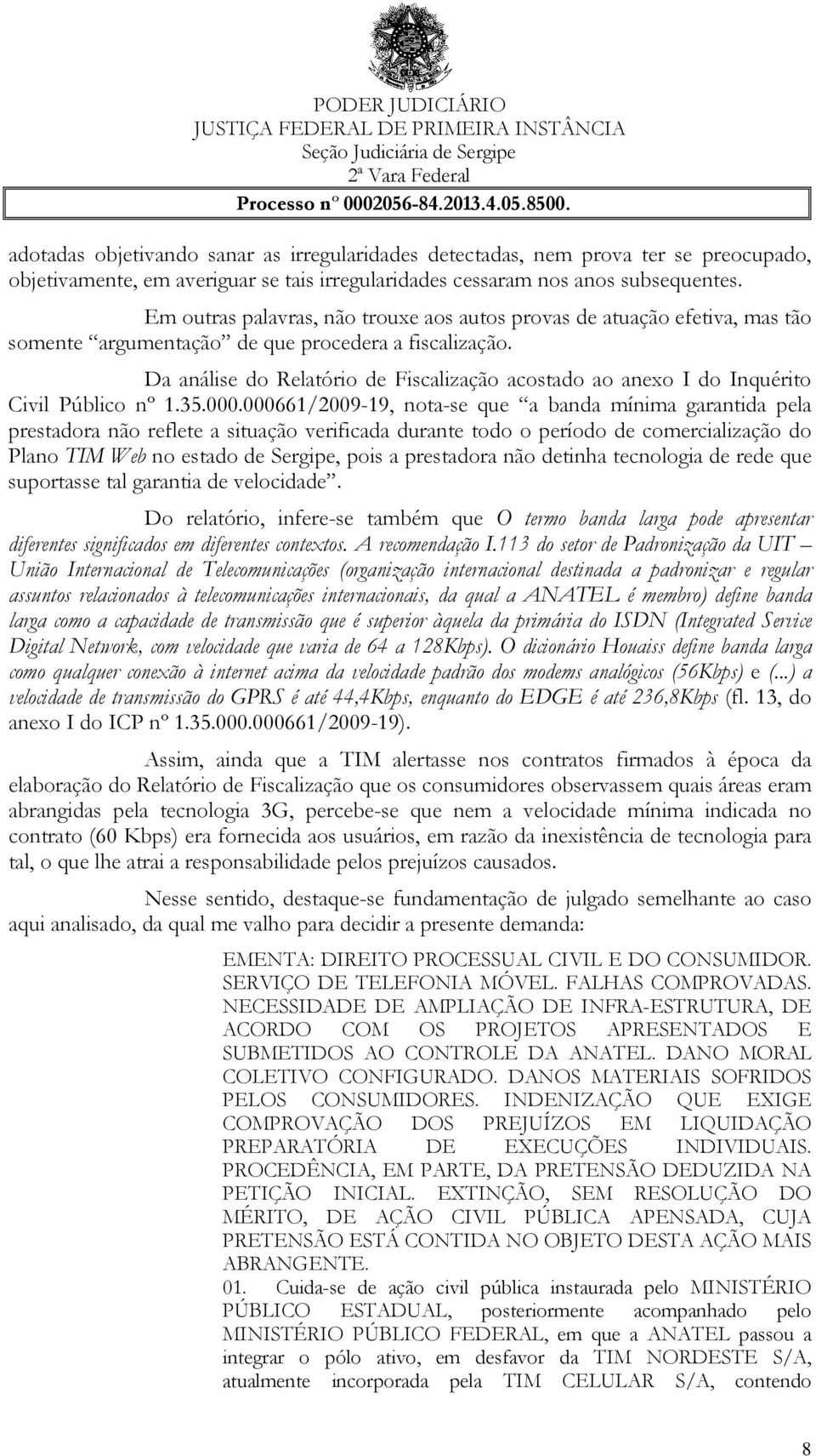 Da análise do Relatório de Fiscalização acostado ao anexo I do Inquérito Civil Público nº 1.35.000.