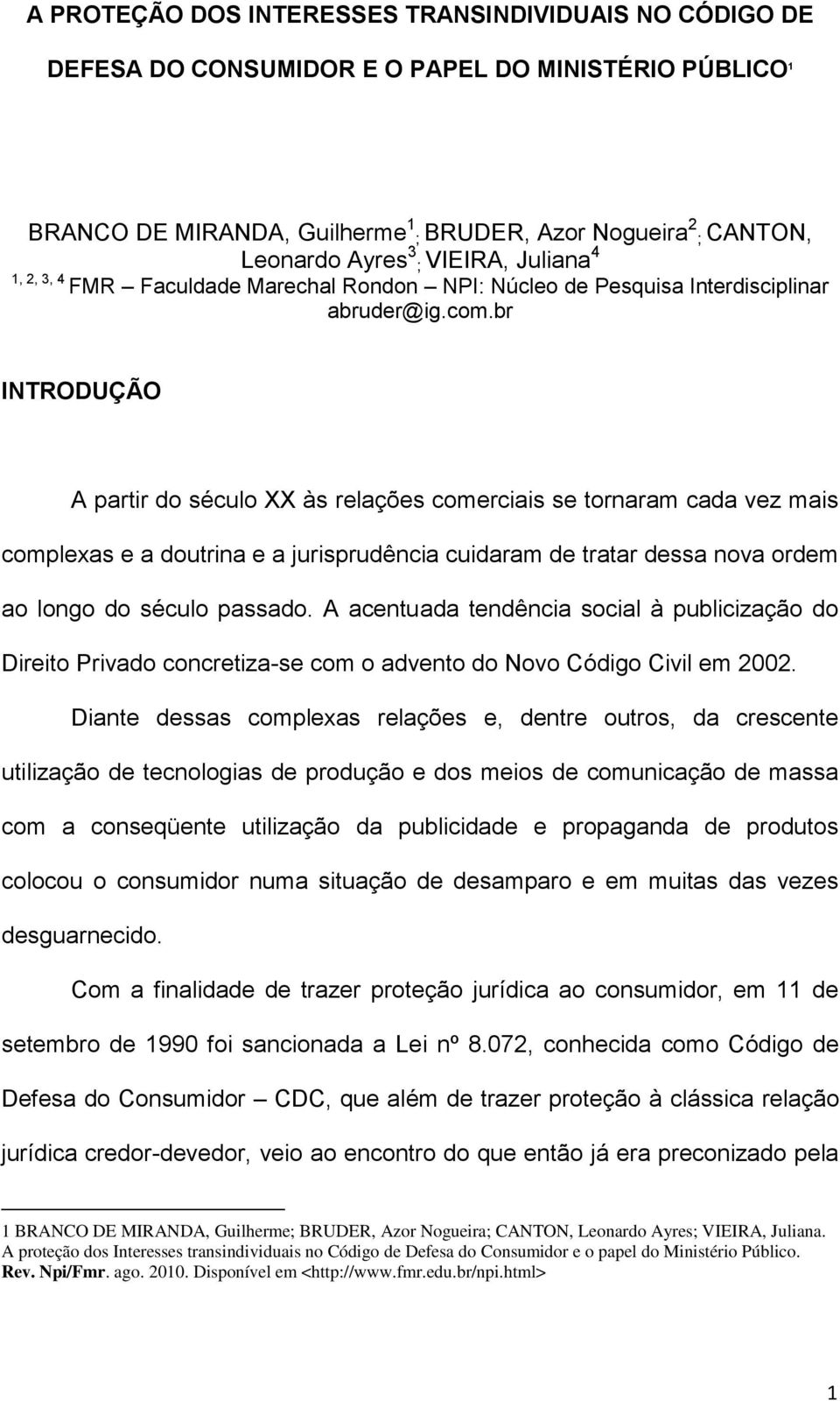 br INTRODUÇÃO A partir do século XX às relações comerciais se tornaram cada vez mais complexas e a doutrina e a jurisprudência cuidaram de tratar dessa nova ordem ao longo do século passado.