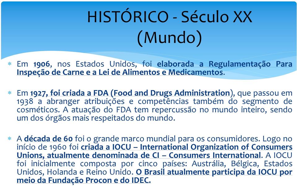 A atuação do FDA tem repercussão no mundo inteiro, sendo um dos órgãos mais respeitados do mundo. A década de 60 foi o grande marco mundial para os consumidores.