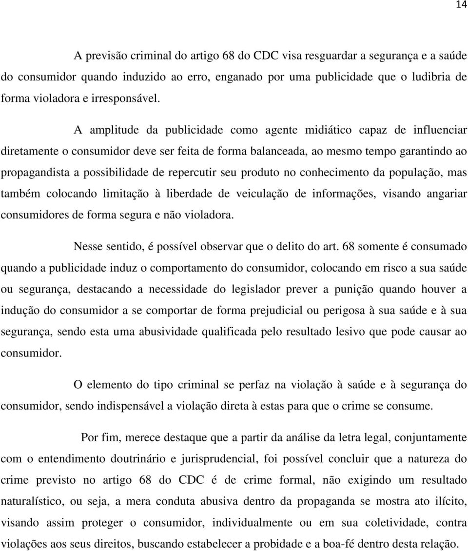 repercutir seu produto no conhecimento da população, mas também colocando limitação à liberdade de veiculação de informações, visando angariar consumidores de forma segura e não violadora.