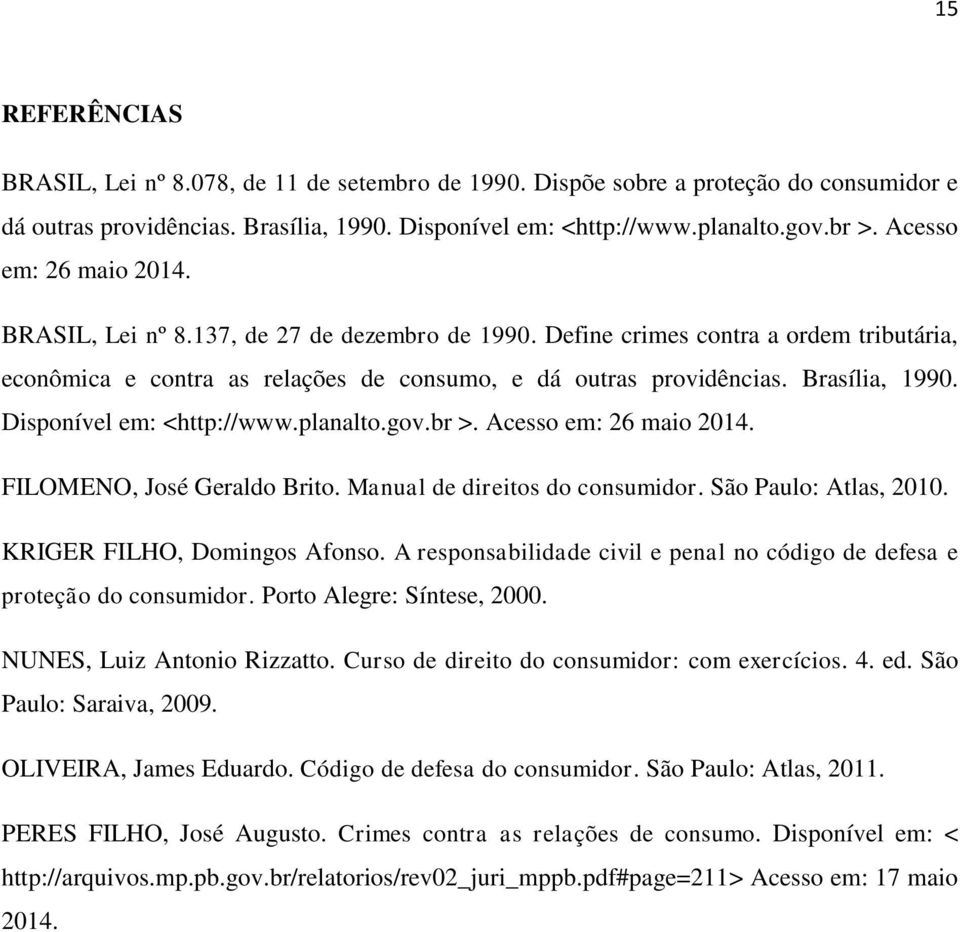 Disponível em: <http://www.planalto.gov.br >. Acesso em: 26 maio 2014. FILOMENO, José Geraldo Brito. Manual de direitos do consumidor. São Paulo: Atlas, 2010. KRIGER FILHO, Domingos Afonso.