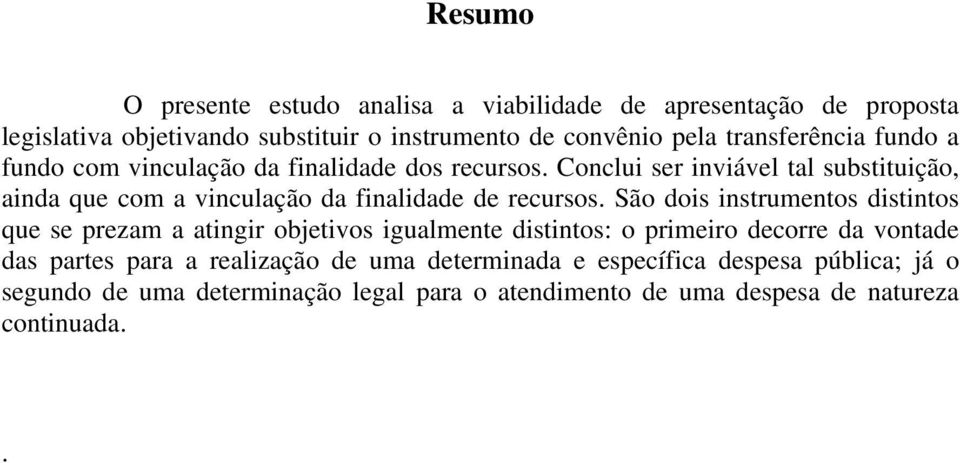 Conclui ser inviável tal substituição, ainda que com a vinculação da finalidade de recursos.