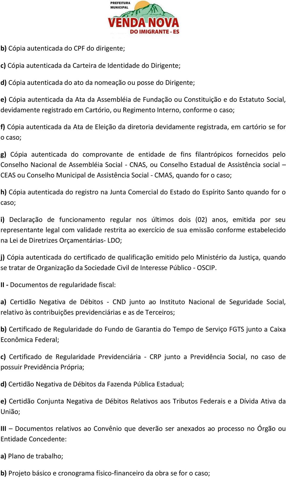 registrada, em cartório se for o caso; g) Cópia autenticada do comprovante de entidade de fins filantrópicos fornecidos pelo Conselho Nacional de Assembléia Social - CNAS, ou Conselho Estadual de