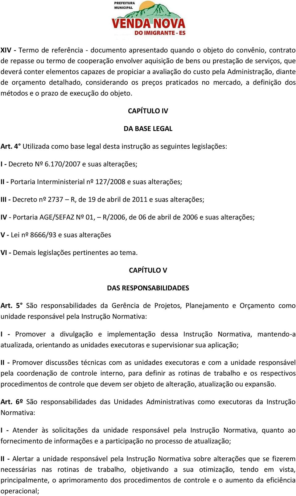 objeto. CAPÍTULO IV DA BASE LEGAL Art. 4 Utilizada como base legal desta instrução as seguintes legislações: I - Decreto Nº 6.