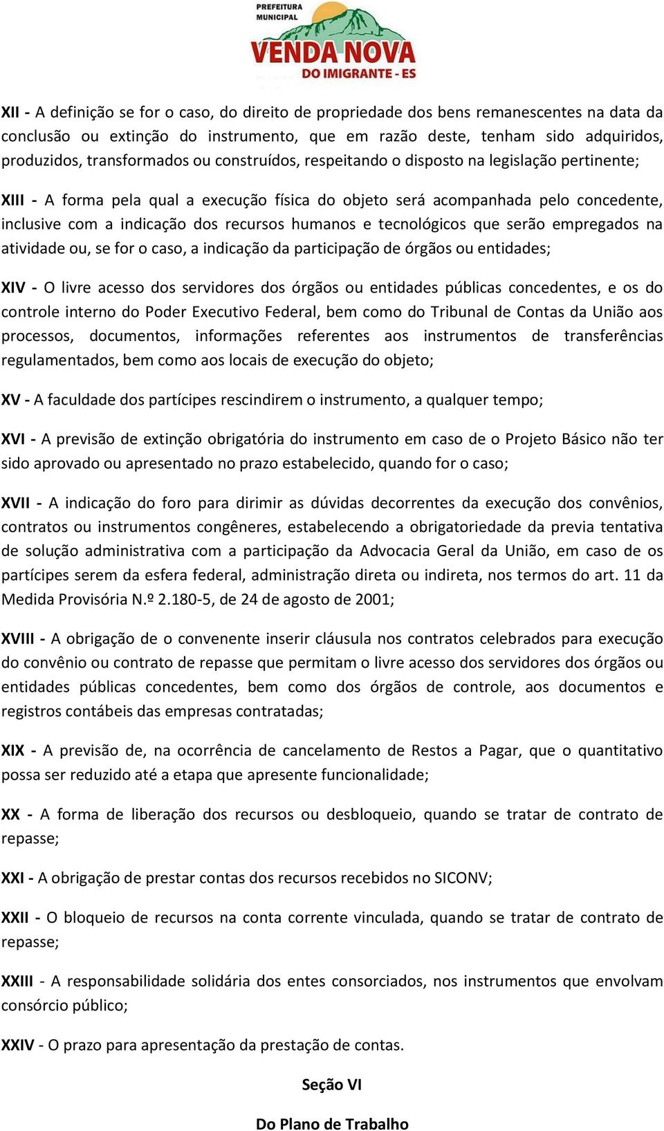 recursos humanos e tecnológicos que serão empregados na atividade ou, se for o caso, a indicação da participação de órgãos ou entidades; XIV - O livre acesso dos servidores dos órgãos ou entidades