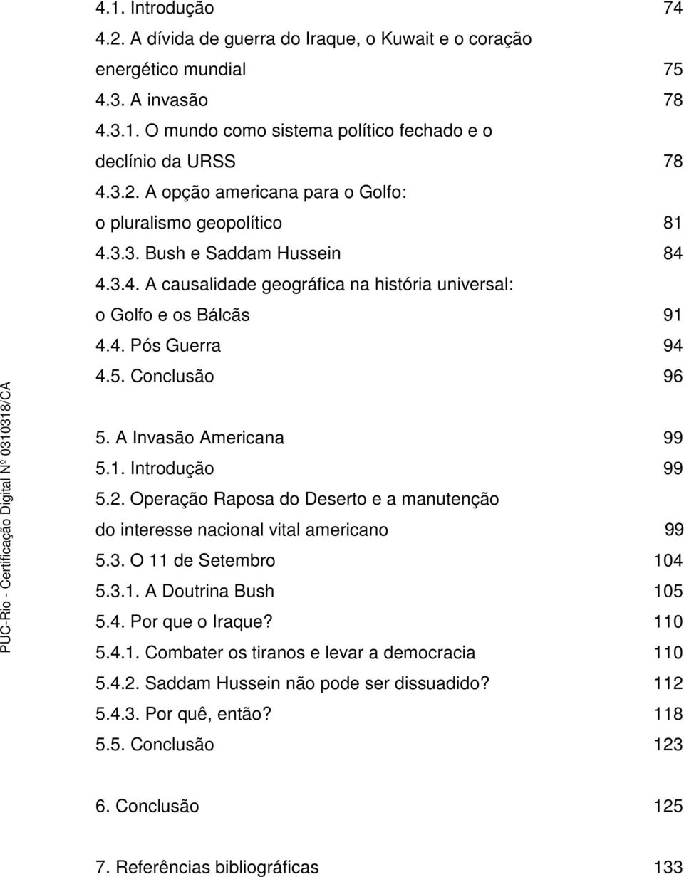 Operação Raposa do Deserto e a manutenção do interesse nacional vital americano 99 5.3. O 11 de Setembro 104 5.3.1. A Doutrina Bush 105 5.4. Por que o Iraque? 110 5.4.1. Combater os tiranos e levar a democracia 110 5.