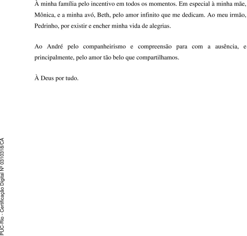 dedicam. Ao meu irmão, Pedrinho, por existir e encher minha vida de alegrias.