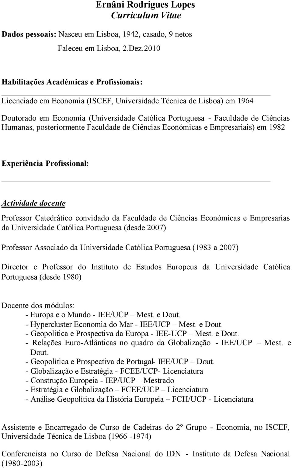 Humanas, posteriormente Faculdade de Ciências Económicas e Empresariais) em 1982 Experiência Profissional: Actividade docente Professor Catedrático convidado da Faculdade de Ciências Económicas e