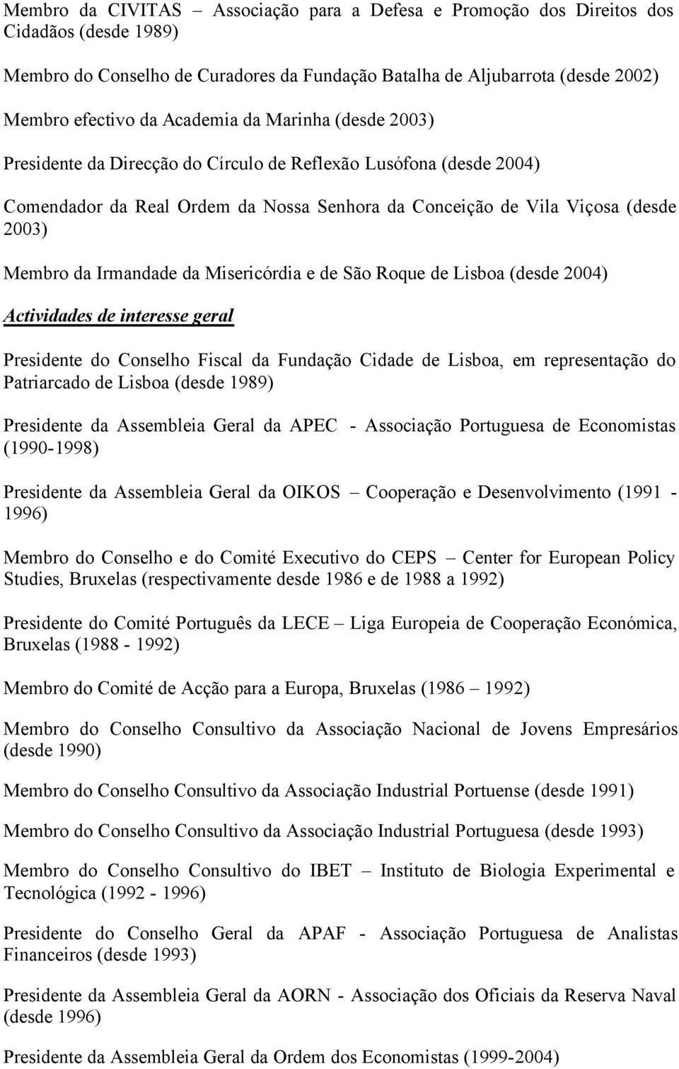 Irmandade da Misericórdia e de São Roque de Lisboa (desde 2004) Actividades de interesse geral Presidente do Conselho Fiscal da Fundação Cidade de Lisboa, em representação do Patriarcado de Lisboa