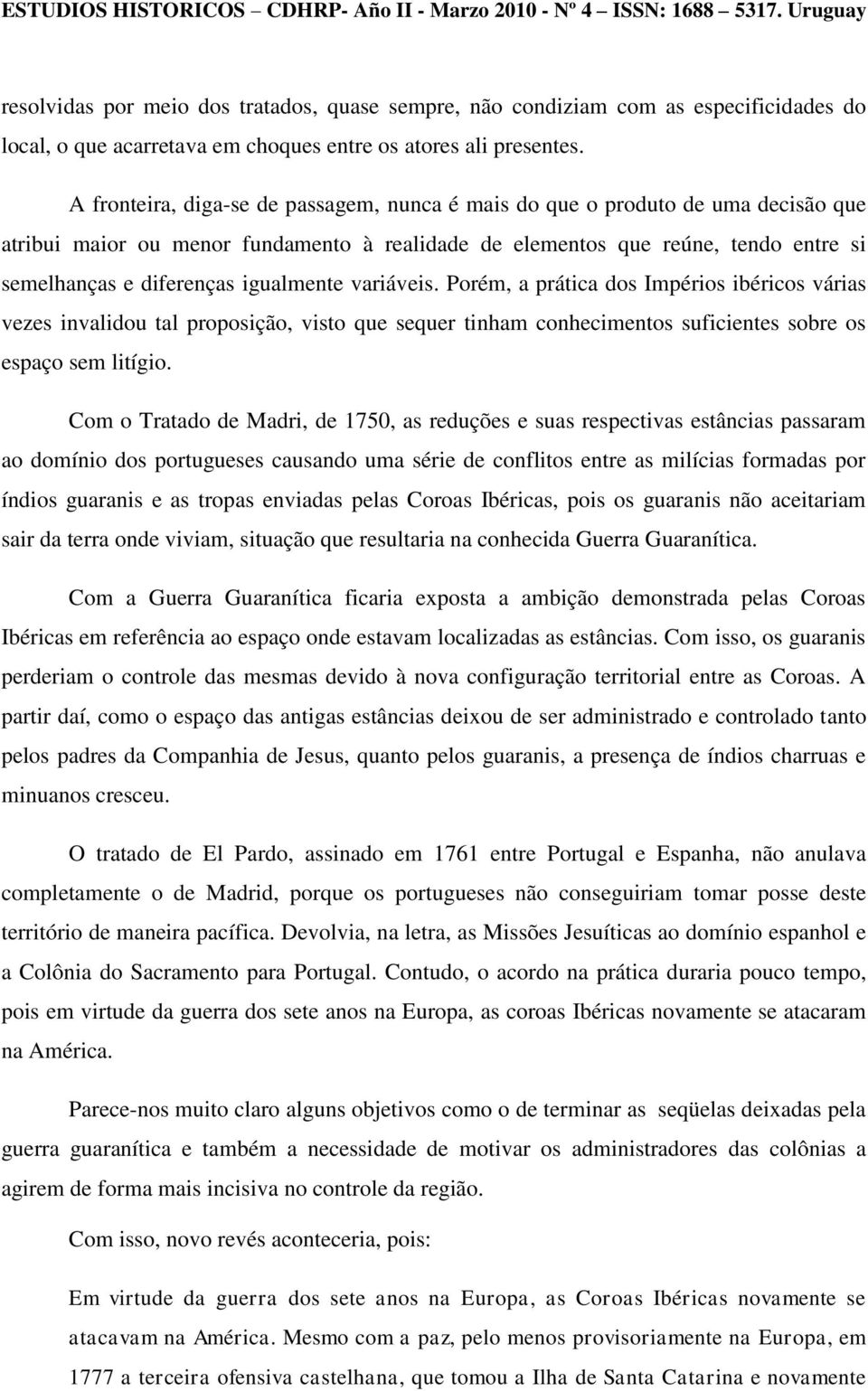 igualmente variáveis. Porém, a prática dos Impérios ibéricos várias vezes invalidou tal proposição, visto que sequer tinham conhecimentos suficientes sobre os espaço sem litígio.