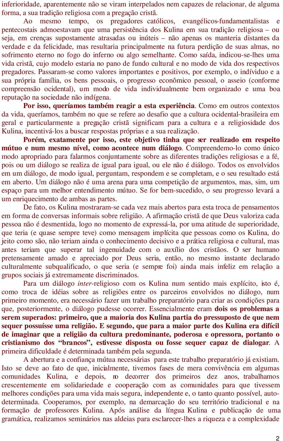 ou inúteis não apenas os manteria distantes da verdade e da felicidade, mas resultaria principalmente na futura perdição de suas almas, no sofrimento eterno no fogo do inferno ou algo semelhante.