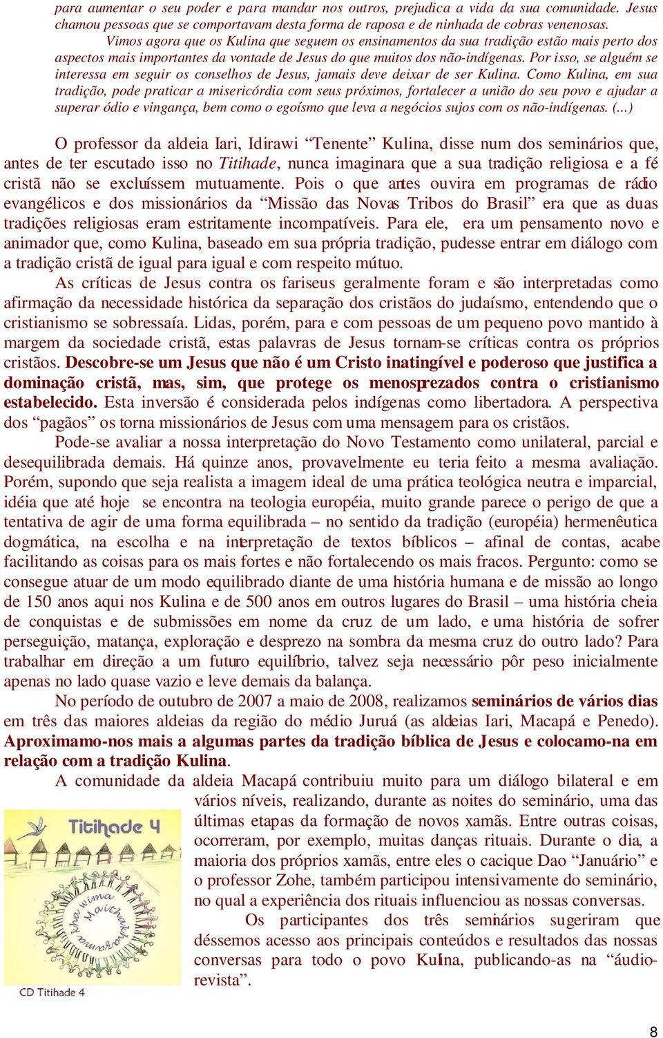 Por isso, se alguém se interessa em seguir os conselhos de Jesus, jamais deve deixar de ser Kulina.