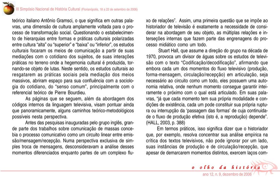 partir de suas mediações com o cotidiano dos sujeitos, de suas interações práticas no terreno onde a hegemonia cultural é produzida, tornando-se objeto de lutas.