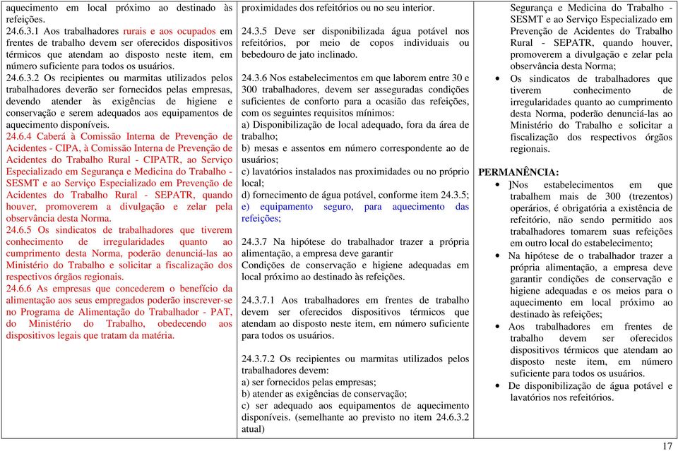 2 Os recipientes ou marmitas utilizados pelos trabalhadores deverão ser fornecidos pelas empresas, devendo atender às exigências de higiene e conservação e serem adequados aos equipamentos de